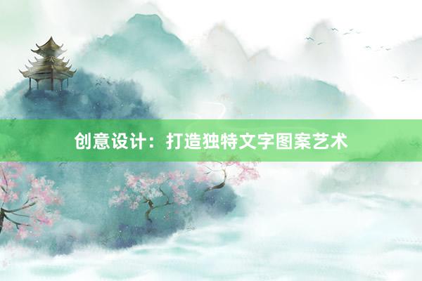 创意设计：打造独特文字图案艺术